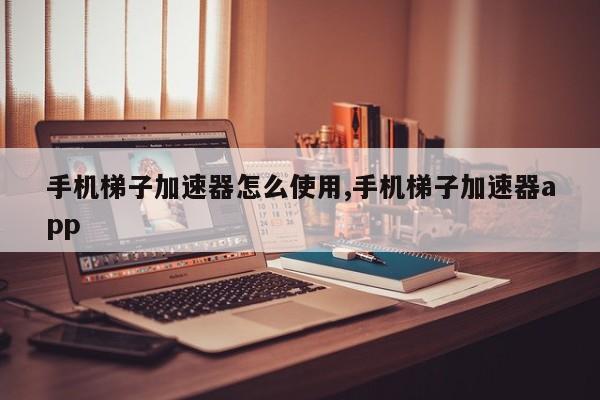 免费梯子手机软件-免费的手机梯子软件