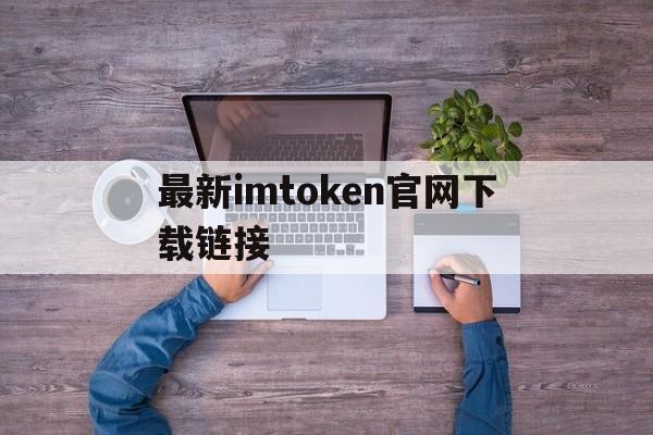 最新imtoken官网下载链接-imtoken官网下载20国际版